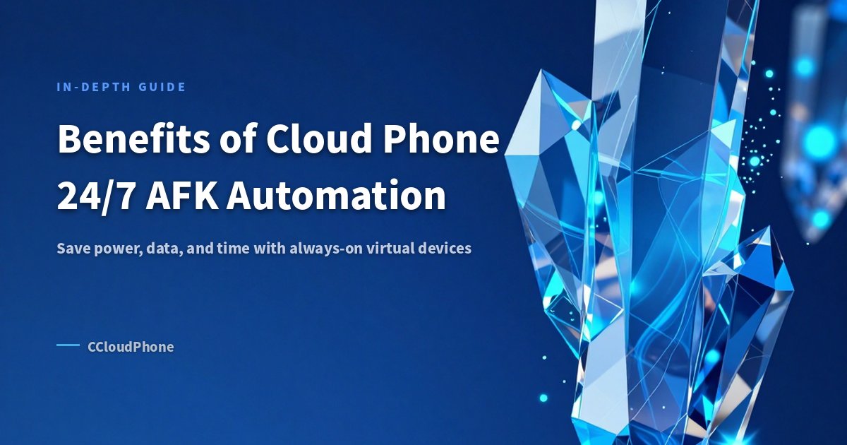Cloud Phone AFK Benefits: Hands-Free 24/7 Operation