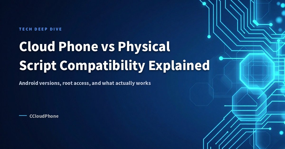 Cloud Phone vs Physical Phone Script Compatibility Explained