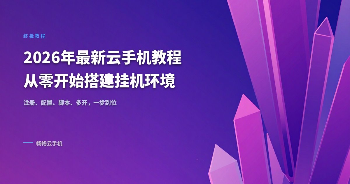 2026年最新云手机教程：从零开始搭建挂机环境