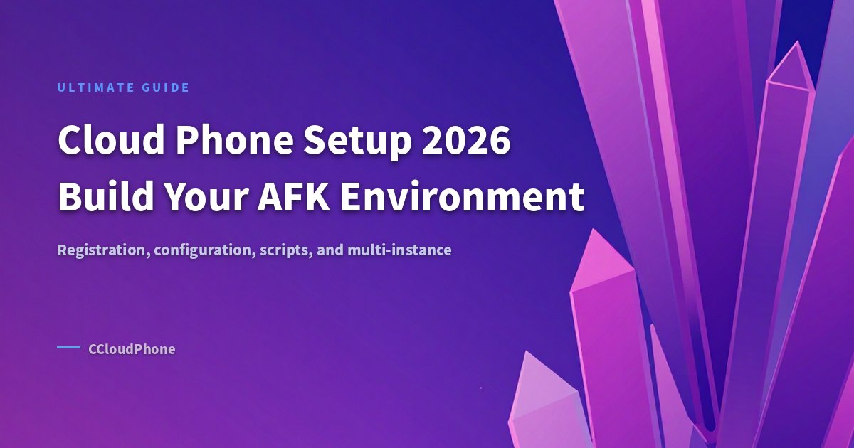Cloud Phone Setup 2026: Build Your AFK Environment from Scratch