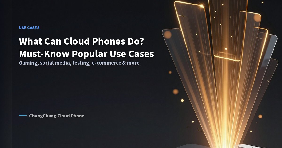 What Can Cloud Phones Do? Must-Know Popular Use Cases!