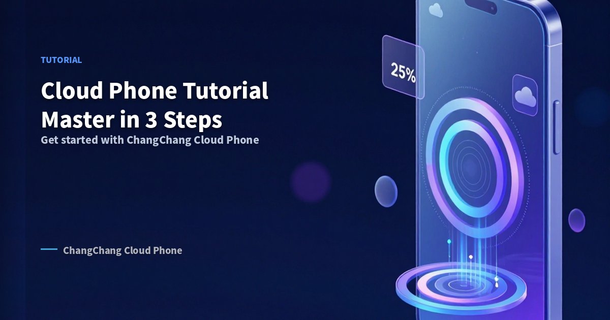 Cloud Phone Tutorial: From Beginner to Master in 3 Steps
