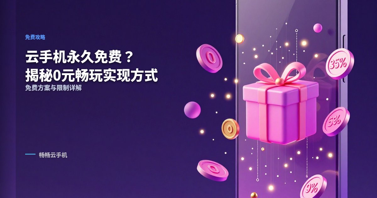 云手机永久免费？揭秘真正0元畅玩的实现方式