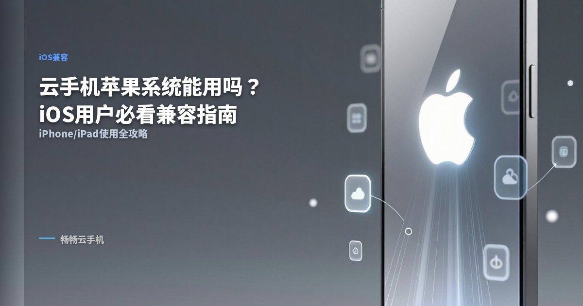 云手机苹果系统能用吗？iOS用户必看兼容指南