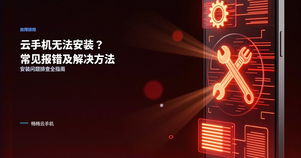 云手机下载后无法安装?常见报错及解决方法