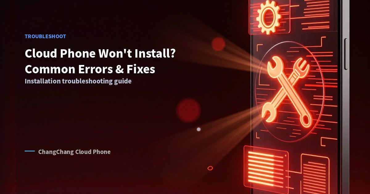 Cloud Phone Won't Install? Common Errors & Fixes
