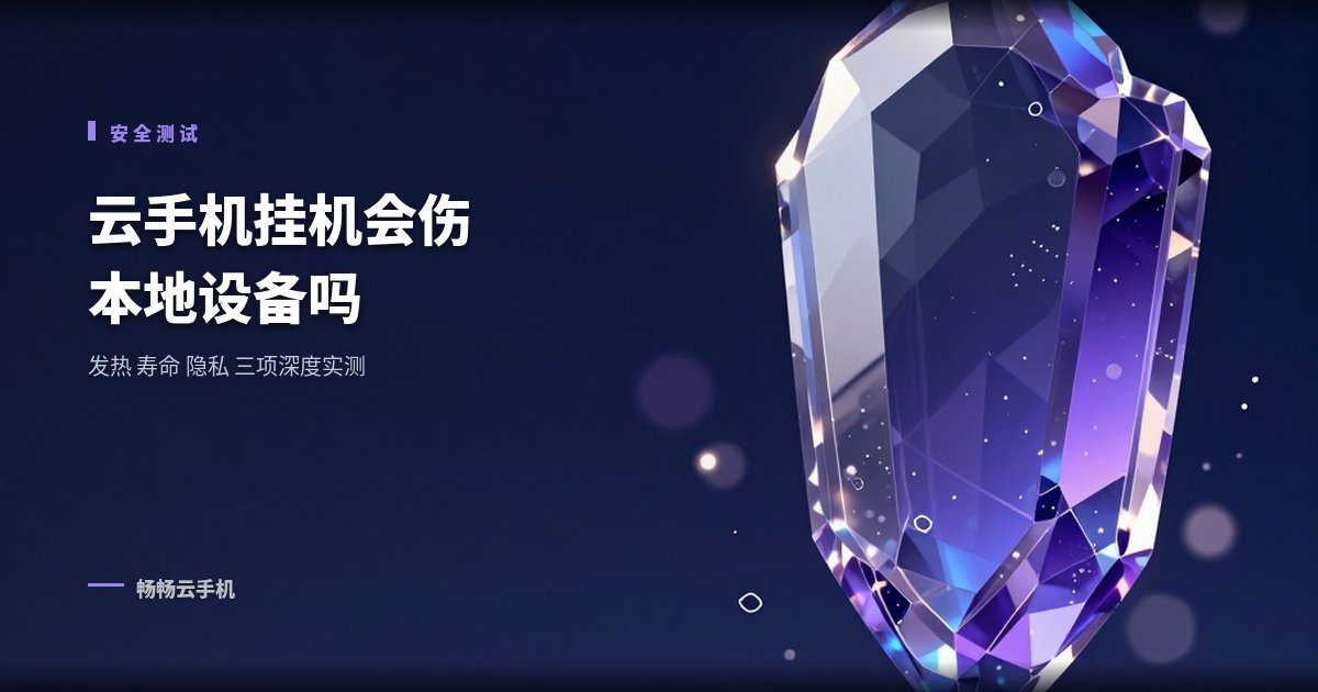 云手机挂机会伤本地设备吗?安全性深度测试