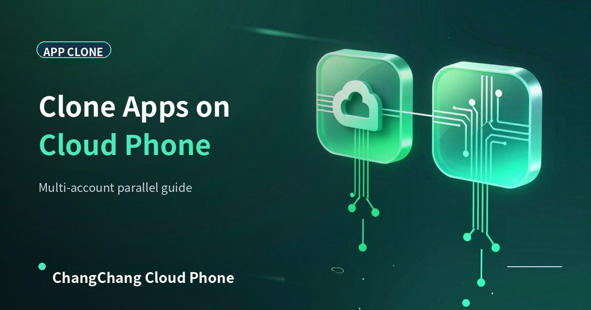 How to Clone Apps on Cloud Phone: Multi-Account Parallel Guide!
