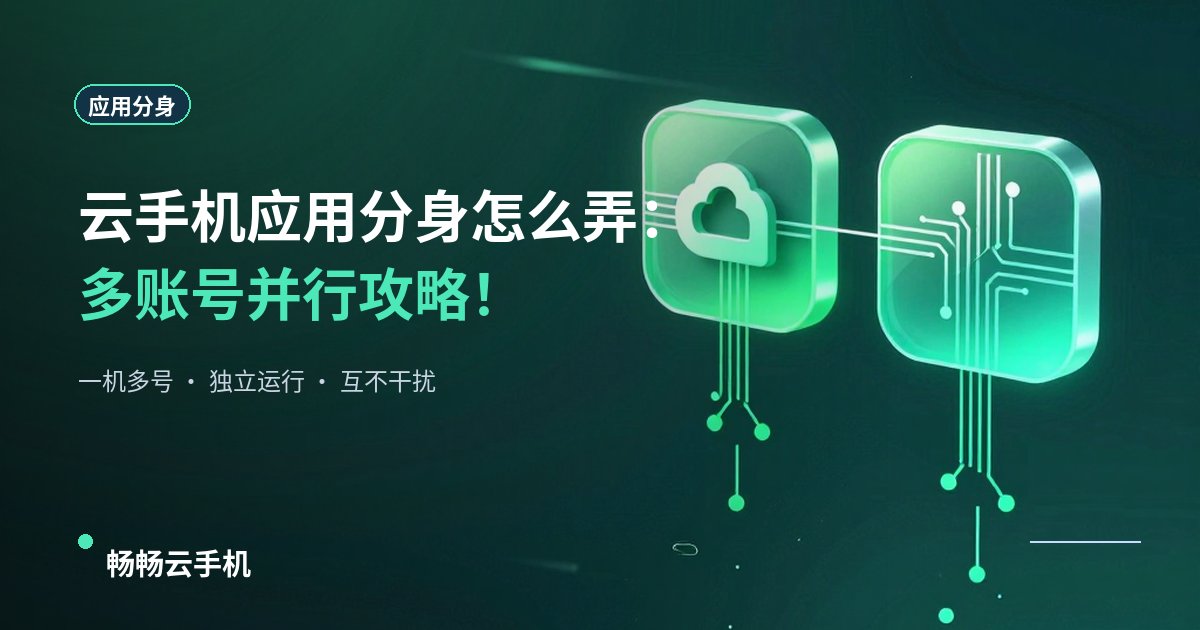 云手机应用分身怎么弄:多账号并行攻略!