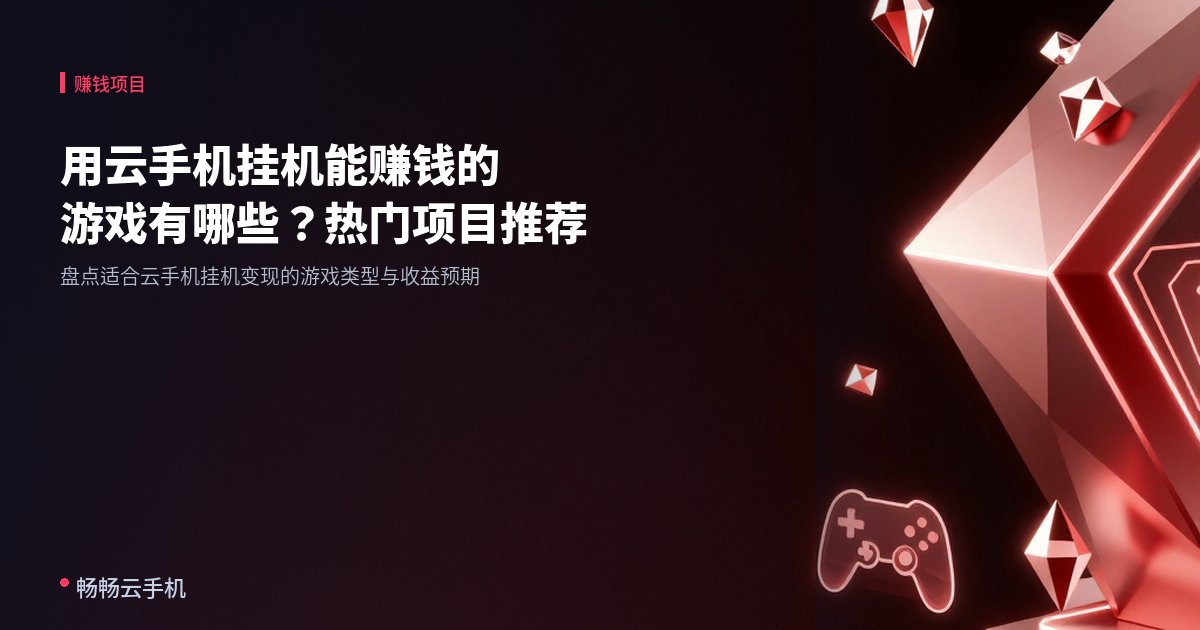 用云手机挂机能赚钱的游戏有哪些?热门项目推荐