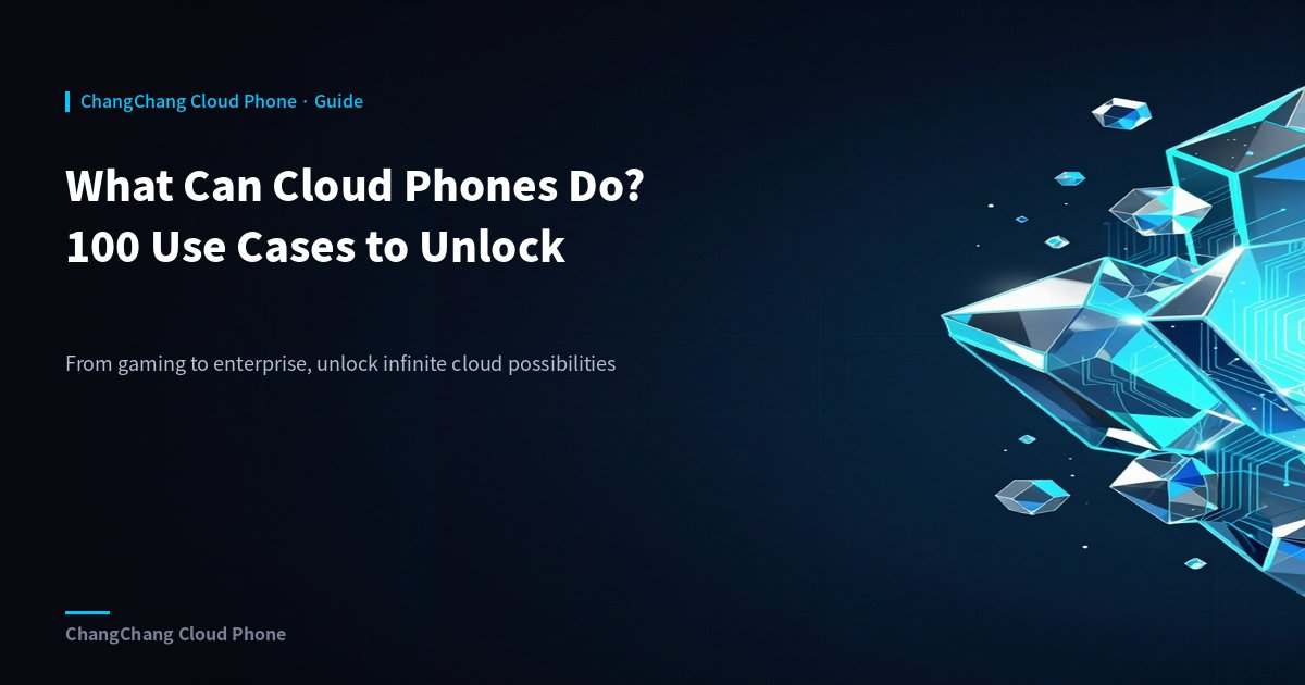 What Can Cloud Phones Do? 100 Use Cases to Unlock