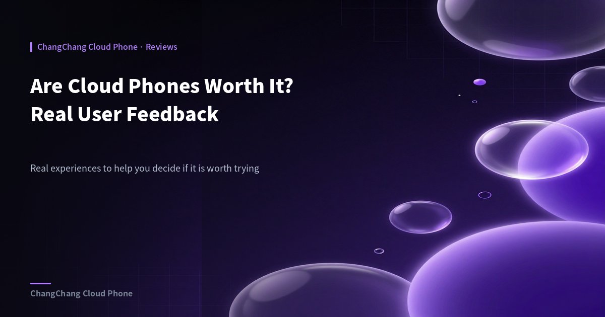Are Cloud Phones Worth It? Real User Feedback