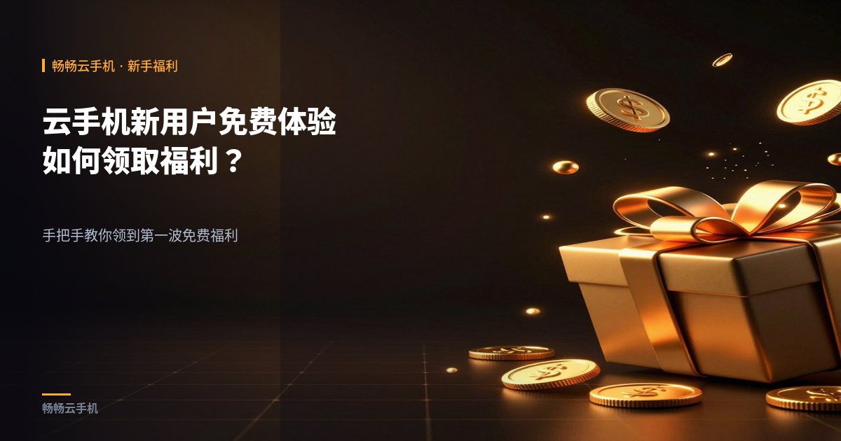 云手机新用户免费体验：如何领取福利？