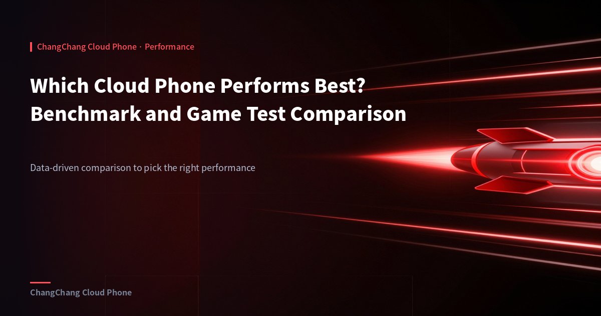 Which Cloud Phone Performs Best? Benchmark and Game Test Comparison