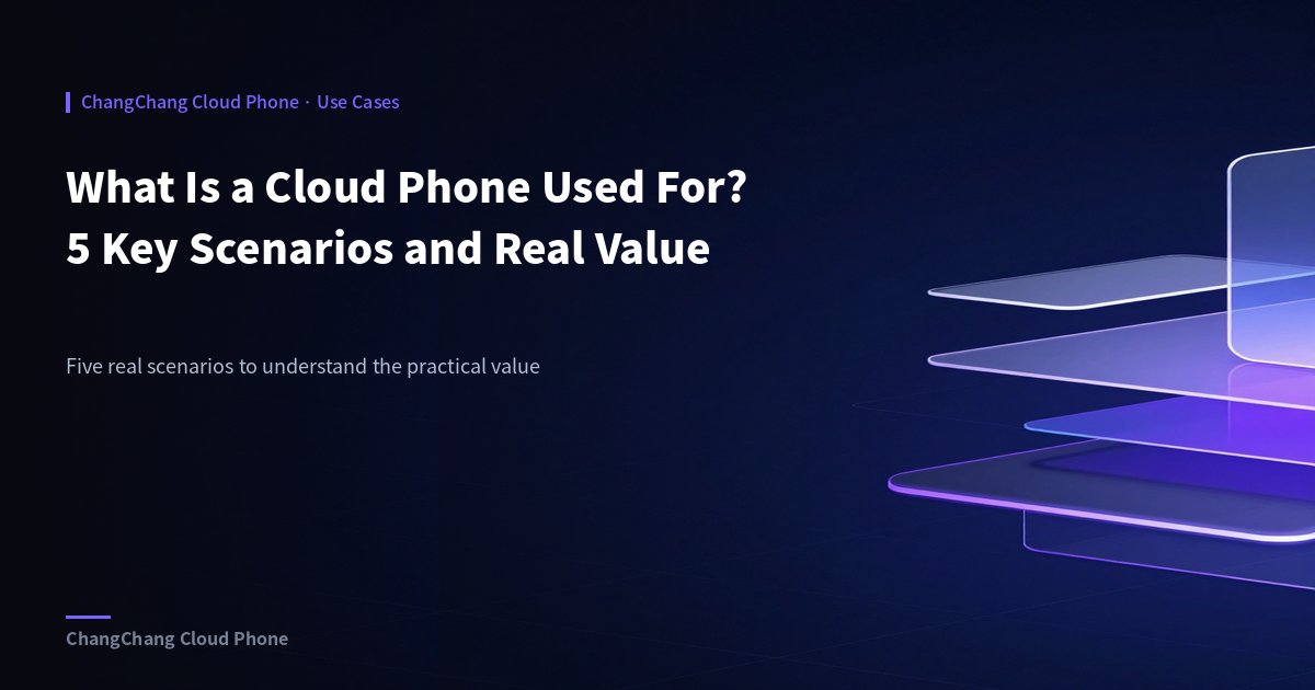What Is a Cloud Phone Used For? 5 Key Scenarios and Real Value