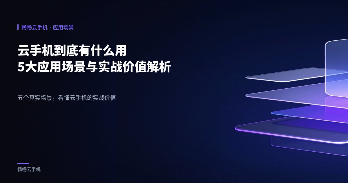云手机到底有什么用:5大应用场景与实战价值解析!